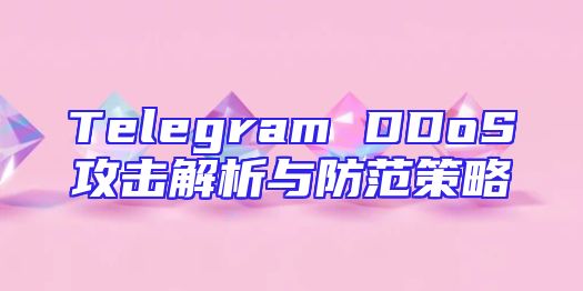 Telegram DDoS攻击解析与防范策略