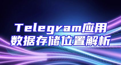 Telegram应用数据存储位置解析