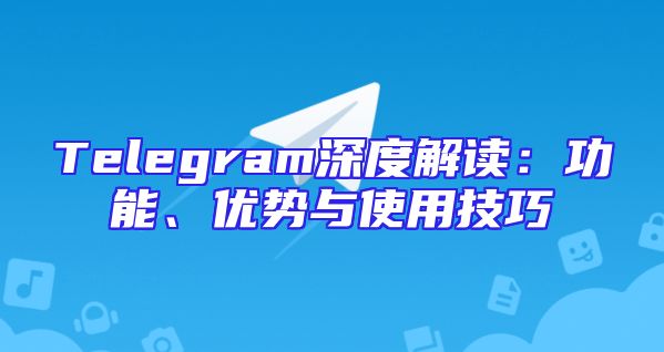 Telegram深度解读：功能、优势与使用技巧