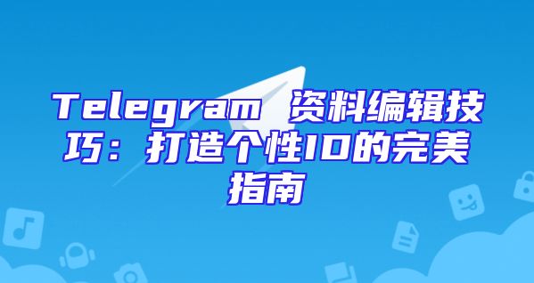Telegram 资料编辑技巧：打造个性ID的完美指南
