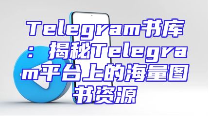 Telegram书库：揭秘Telegram平台上的海量图书资源