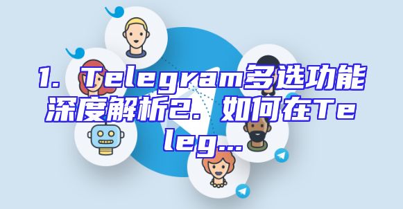 1. Telegram多选功能深度解析2. 如何在Teleg...