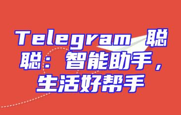Telegram 聪聪：智能助手，生活好帮手