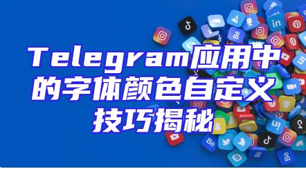 Telegram应用中的字体颜色自定义技巧揭秘