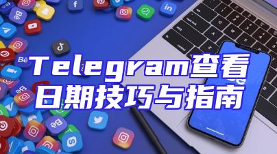 Telegram查看日期技巧与指南