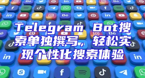 Telegram Bot搜索单独撰写，轻松实现个性化搜索体验