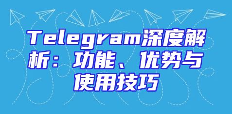 Telegram深度解析：功能、优势与使用技巧