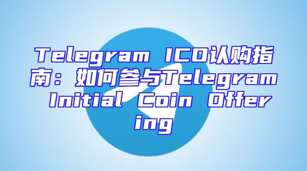 Telegram ICO认购指南：如何参与Telegram Initial Coin Offering