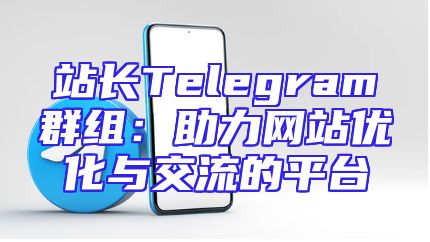 站长Telegram群组：助力网站优化与交流的平台