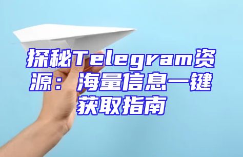 探秘Telegram资源：海量信息一键获取指南