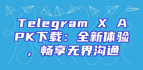 Telegram X APK下载：全新体验，畅享无界沟通