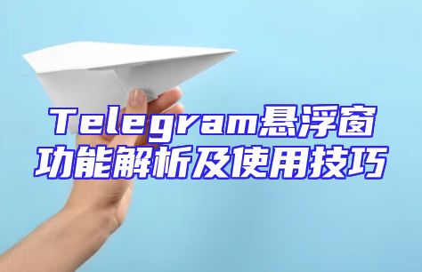 Telegram悬浮窗功能解析及使用技巧