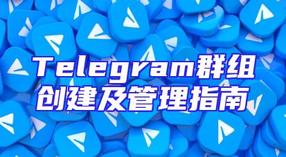 Telegram群组创建及管理指南