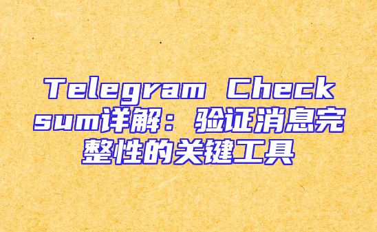 Telegram Checksum详解：验证消息完整性的关键工具