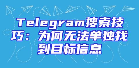 Telegram搜索技巧：为何无法单独找到目标信息
