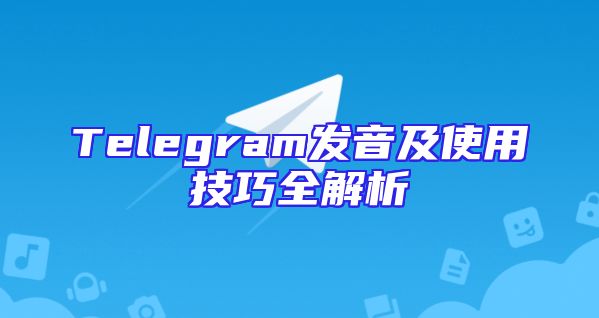 Telegram发音及使用技巧全解析