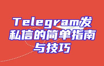 Telegram发私信的简单指南与技巧