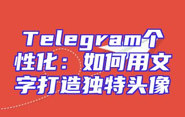 Telegram个性化：如何用文字打造独特头像
