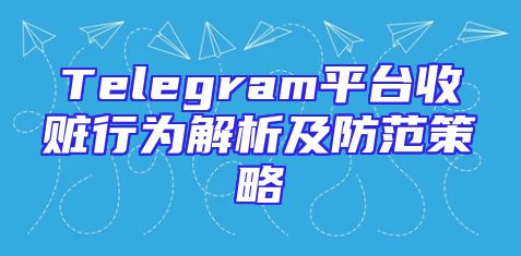 Telegram平台收赃行为解析及防范策略