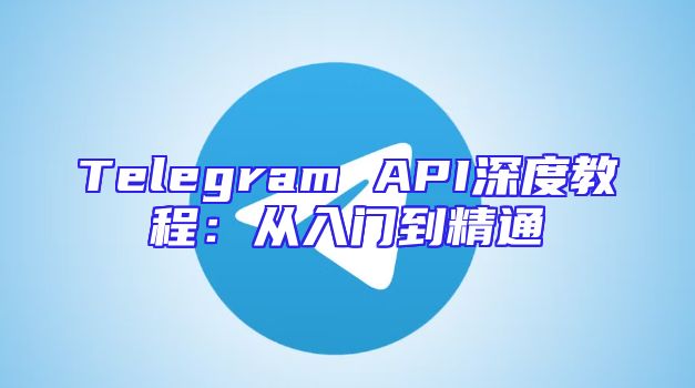 Telegram API深度教程：从入门到精通