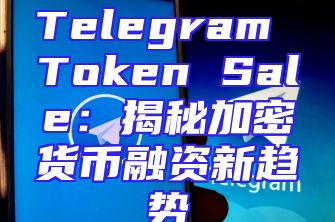 Telegram Token Sale：揭秘加密货币融资新趋势