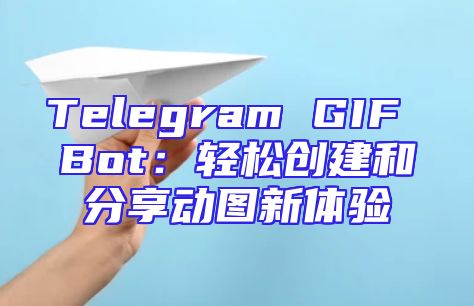 Telegram GIF Bot：轻松创建和分享动图新体验
