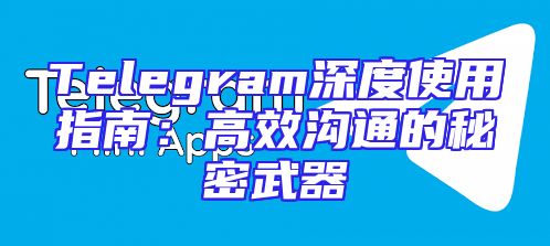 Telegram深度使用指南：高效沟通的秘密武器