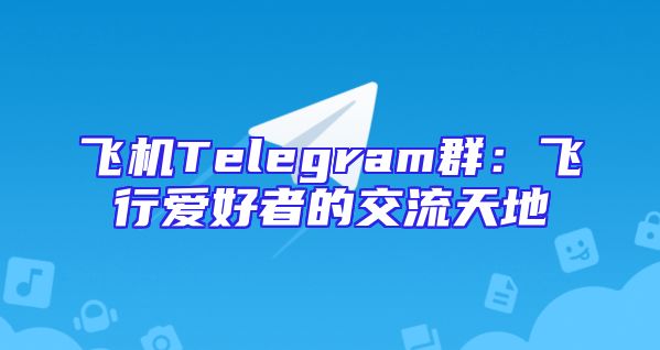 飞机Telegram群：飞行爱好者的交流天地