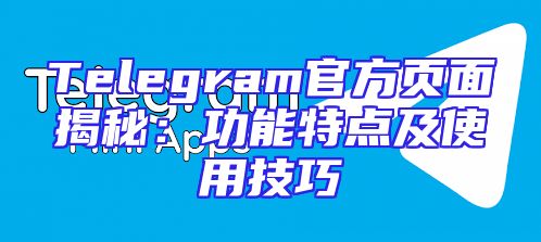 Telegram官方页面揭秘：功能特点及使用技巧