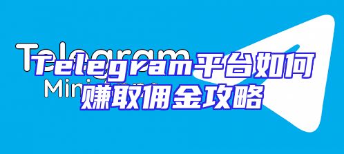 Telegram平台如何赚取佣金攻略