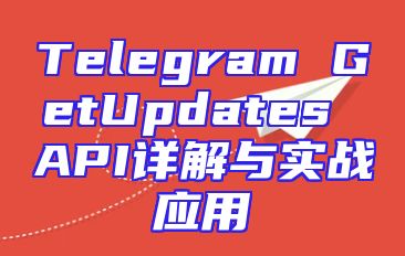 Telegram GetUpdates API详解与实战应用