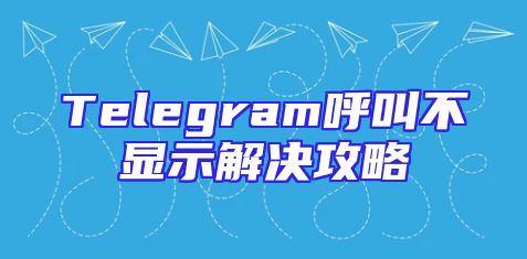 Telegram呼叫不显示解决攻略