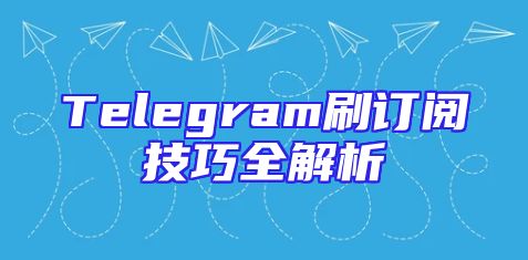 Telegram刷订阅技巧全解析