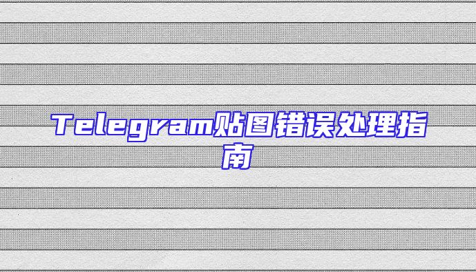 Telegram贴图错误处理指南