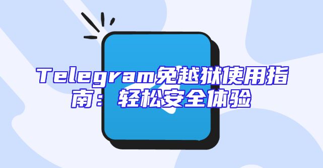 Telegram免越狱使用指南：轻松安全体验