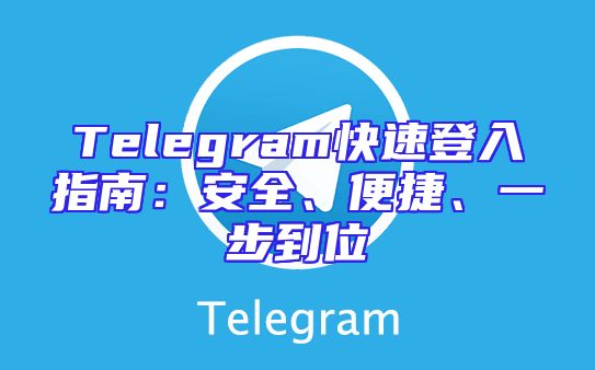 Telegram快速登入指南：安全、便捷、一步到位