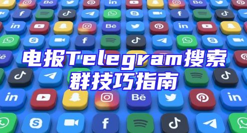 电报Telegram搜索群技巧指南