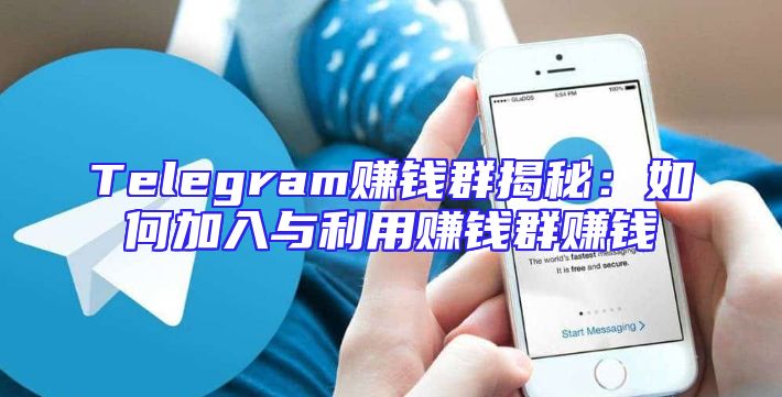 Telegram赚钱群揭秘：如何加入与利用赚钱群赚钱