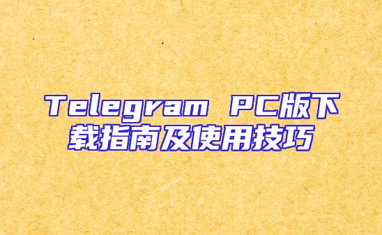 Telegram PC版下载指南及使用技巧