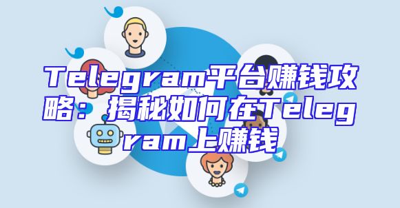 Telegram平台赚钱攻略：揭秘如何在Telegram上赚钱