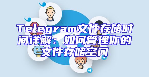 Telegram文件存储时间详解：如何管理你的文件存储空间