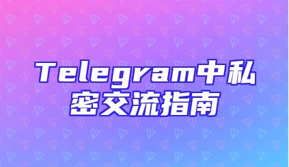 Telegram中私密交流指南