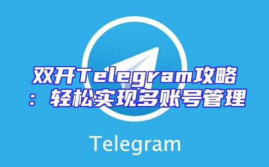 双开Telegram攻略：轻松实现多账号管理