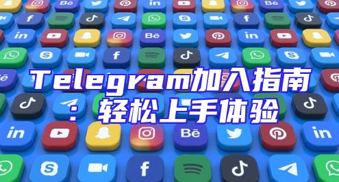 Telegram加入指南：轻松上手体验