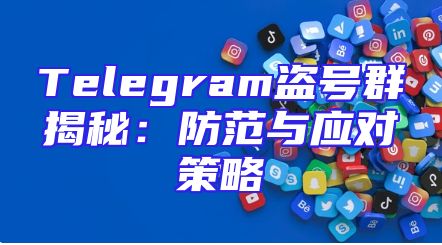 Telegram盗号群揭秘：防范与应对策略