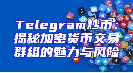 Telegram炒币：揭秘加密货币交易群组的魅力与风险