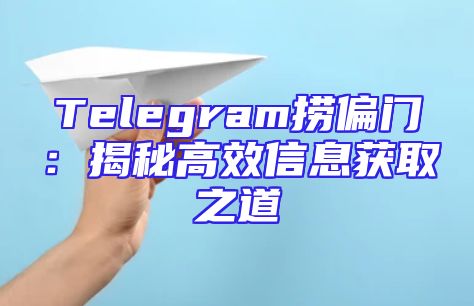 Telegram捞偏门：揭秘高效信息获取之道