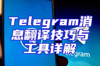 Telegram消息翻译技巧与工具详解