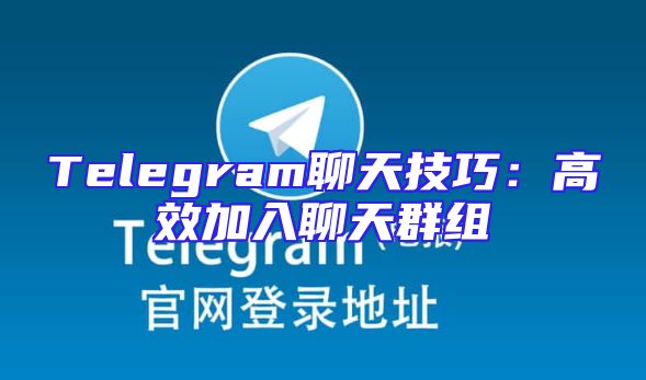 Telegram聊天技巧：高效加入聊天群组