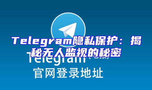 Telegram隐私保护：揭秘无人监视的秘密